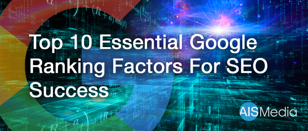 Top 10 Essential Google Ranking Factors SEO Success | AIS Media, Inc.
