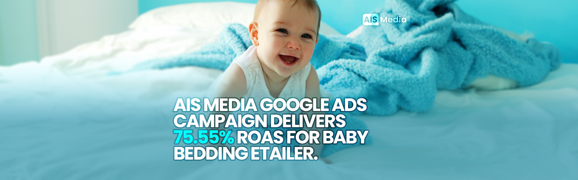 AIS Media Google Ads Campaign Delivers 75.55 Percent ROAS for Baby Bedding Etailer