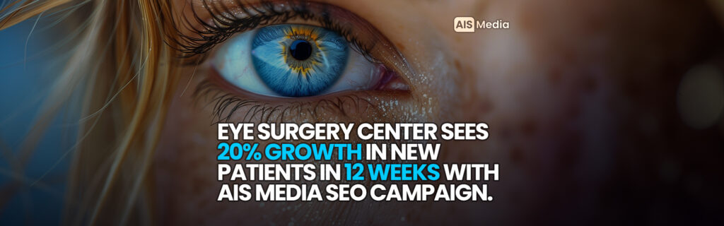 Eye Surgery Center Sees 20 Percent Growth in New Patients in 12 Weeks with AIS Media SEO Campaign