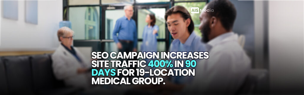 AIS Media SEO Campaign Increases Site Traffic 400 Percent in 90 Days for 19-Location Medical Group